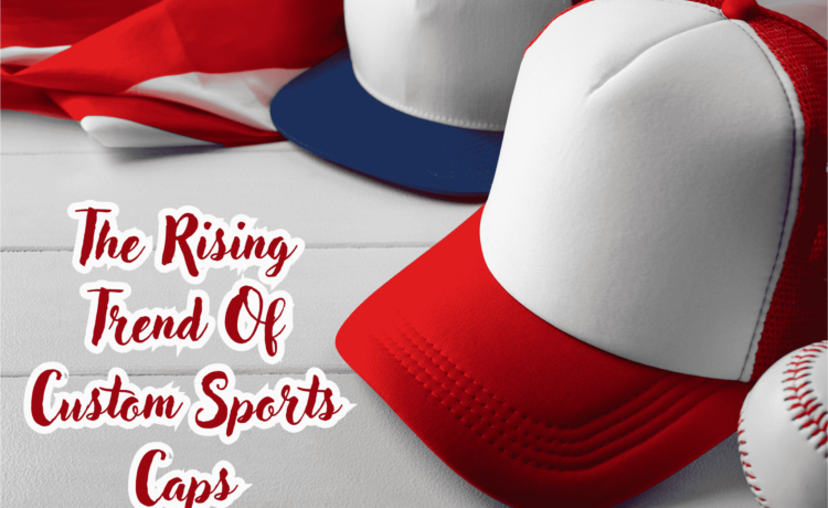 The Rising Trend Of Custom Sports Caps