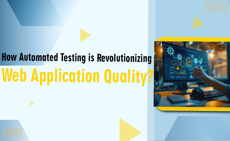 How Automated Testing is Revolutionizing Web Application Quality?