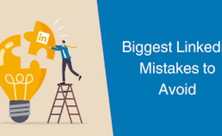 Biggest Mistakes People Make With Their LinkedIn Profiles