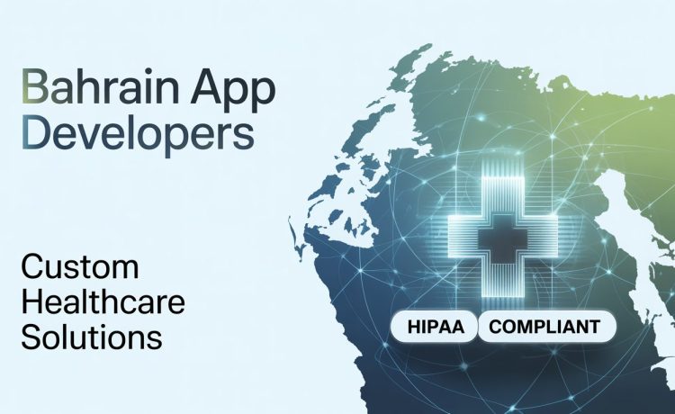 App Developers in Bahrain Deliver HIPAA-Compliant Custom Healthcare Solutions for Gulf Expansion